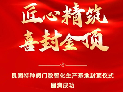 封顶大吉｜热烈庆祝人生就是博官网特种阀门数智化出产基地喜封金顶
